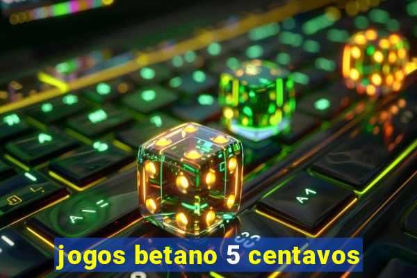 jogos betano 5 centavos